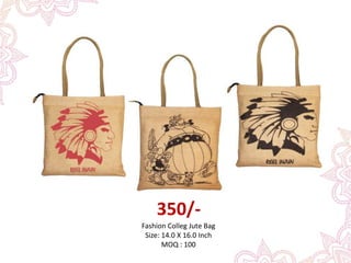 350/-
Fashion Colleg Jute Bag
Size: 14.0 X 16.0 Inch
MOQ : 100
 
