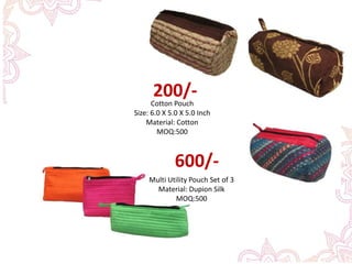 Multi Utility Pouch Set of 3
Material: Dupion Silk
MOQ:500
600/-
Cotton Pouch
Size: 6.0 X 5.0 X 5.0 Inch
Material: Cotton
MOQ:500
200/-
 