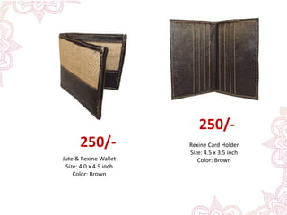 Jute & Rexine Wallet
Size: 4.0 x 4.5 inch
Color: Brown
250/-
250/-
Rexine Card Holder
Size: 4.5 x 3.5 inch
Color: Brown
 