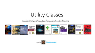 Utility	Classes
@philip_schwarzslides	by
topics	on	this	type	of	class,	based	on	extracts	from	the	following
 