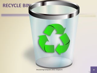 Discovering Computers 2012: Chapter 8 10
RECYCLE BIN
 
