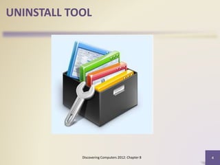 Discovering Computers 2012: Chapter 8 4
UNINSTALL TOOL
 