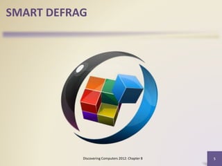 Discovering Computers 2012: Chapter 8 5
SMART DEFRAG
 