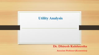 Utility Analysis
Dr. Dhiresh Kulshrestha
Associate Professor (Economics)
 