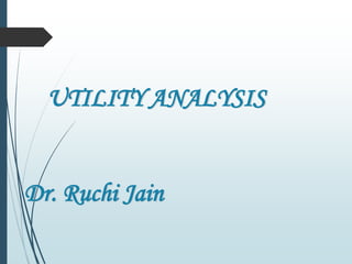 UTILITY ANALYSIS
Dr. Ruchi Jain
 