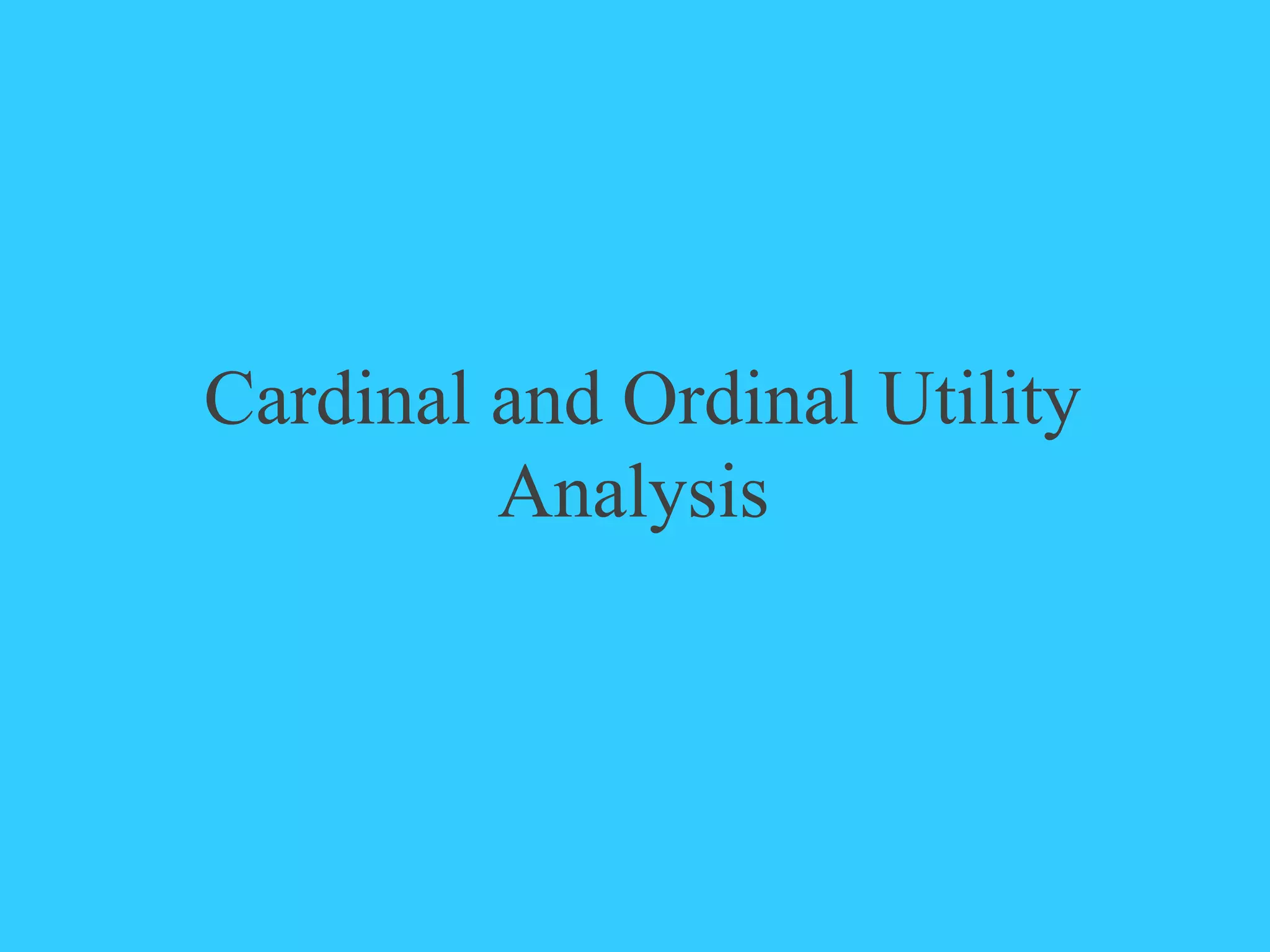 Cardinal and Ordinal Utility
Analysis
 