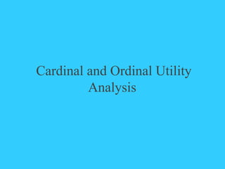 Cardinal and Ordinal Utility
Analysis
 