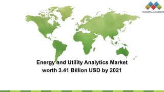 Energy and Utility Analytics Market
worth 3.41 Billion USD by 2021
 