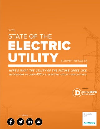 STATE OF THE
2015
created by:
Here’s wHat tHe utility of tHe future looks like,
according to over 400 u.s. electric utility executives.
ELECTRIC
UTILITY SURVEY RESULTS
in
In association
withshare
Utility
Bra nd St udio
 