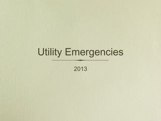 Utility Emergencies
        2013
 
