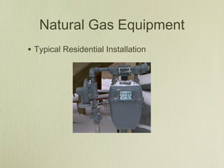 Natural Gas Equipment
• Typical Residential Installation
 