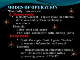 MODES OF OPERATION
Basically two modes
 A. Native mode
    Mobility Concept - Foglets move in different
     directions ...