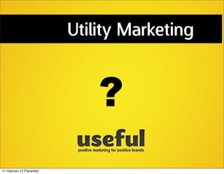 Utility Marketing


                              ?
11 Haziran 12 Pazartesi
 