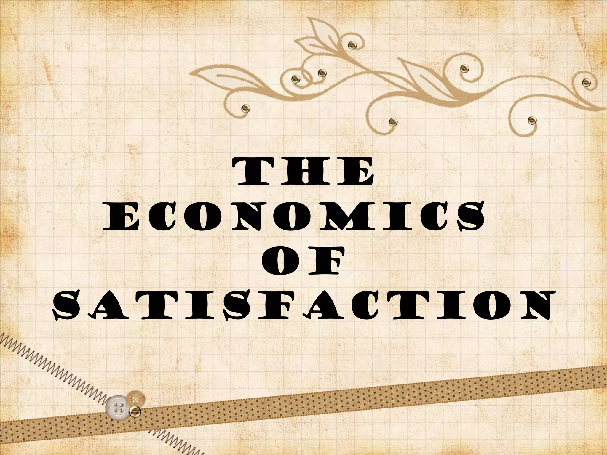 The
economics
of
satisfaction