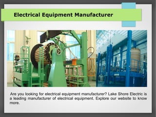Electrical Equipment Manufacturer
Are you looking for electrical equipment manufacturer? Lake Shore Electric is
a leading manufacturer of electrical equipment. Explore our website to know
more.
 