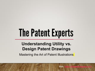 Understanding Utility vs.
Design Patent Drawings
Mastering the Art of Patent Illustrations
Visit : https://thepatentexperts.com
 