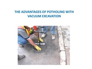 THE ADVANTAGES OF POTHOLING WITH
VACUUM EXCAVATION
 