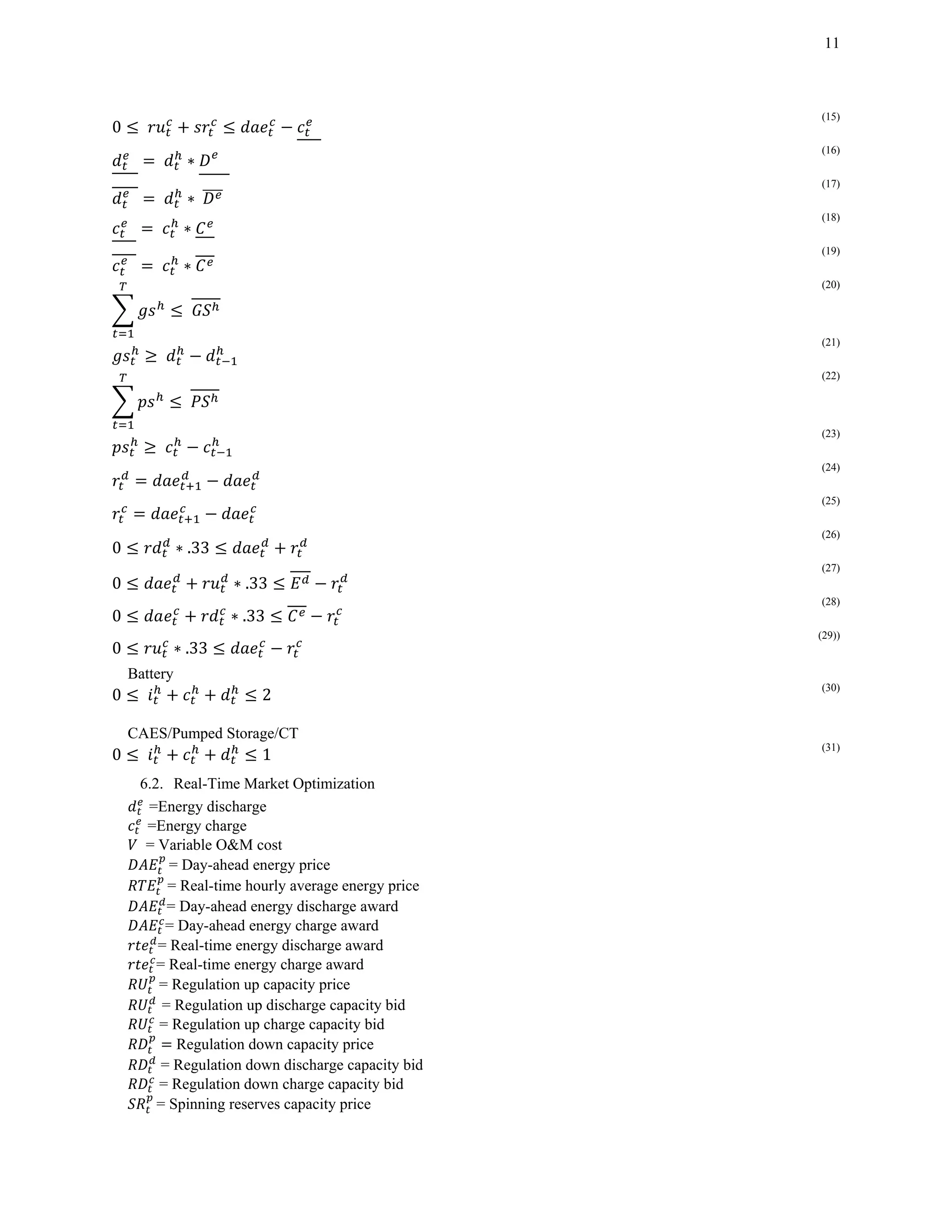 11
0 	 		
(15)
		 	 ∗ 		
(16)
		 	 ∗	 		
(17)
		 	 ∗
(18)
		 	 ∗
(19)
	
(20)
	
(21)
	
(22)
	
(23)
(24)
(25)
0 ∗ .33
(26)
0 ∗ .33
(27)
0 ∗ .33
(28)
0 ∗ .33
(29))
Battery
0 	 2
(30)
CAES/Pumped Storage/CT
0 	 1
(31)
6.2. Real-Time Market Optimization
=Energy discharge
=Energy charge
= Variable O&M cost
= Day-ahead energy price
= Real-time hourly average energy price
= Day-ahead energy discharge award
= Day-ahead energy charge award
= Real-time energy discharge award
= Real-time energy charge award
= Regulation up capacity price
= Regulation up discharge capacity bid
= Regulation up charge capacity bid
Regulation down capacity price
= Regulation down discharge capacity bid
= Regulation down charge capacity bid
= Spinning reserves capacity price
 