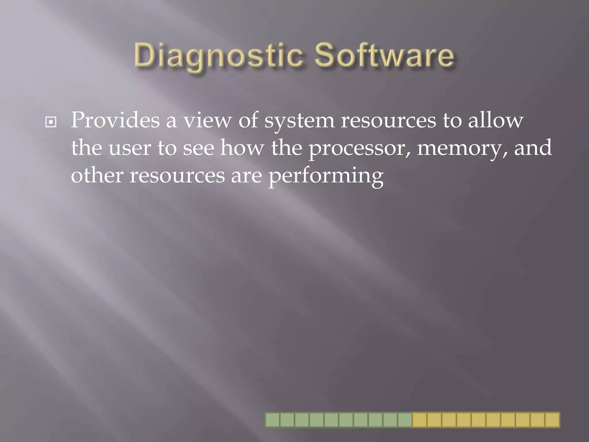 Diagnostic SoftwareProvides a view of system resources to allow the user to see how the processor, memory, and other resources are performing
