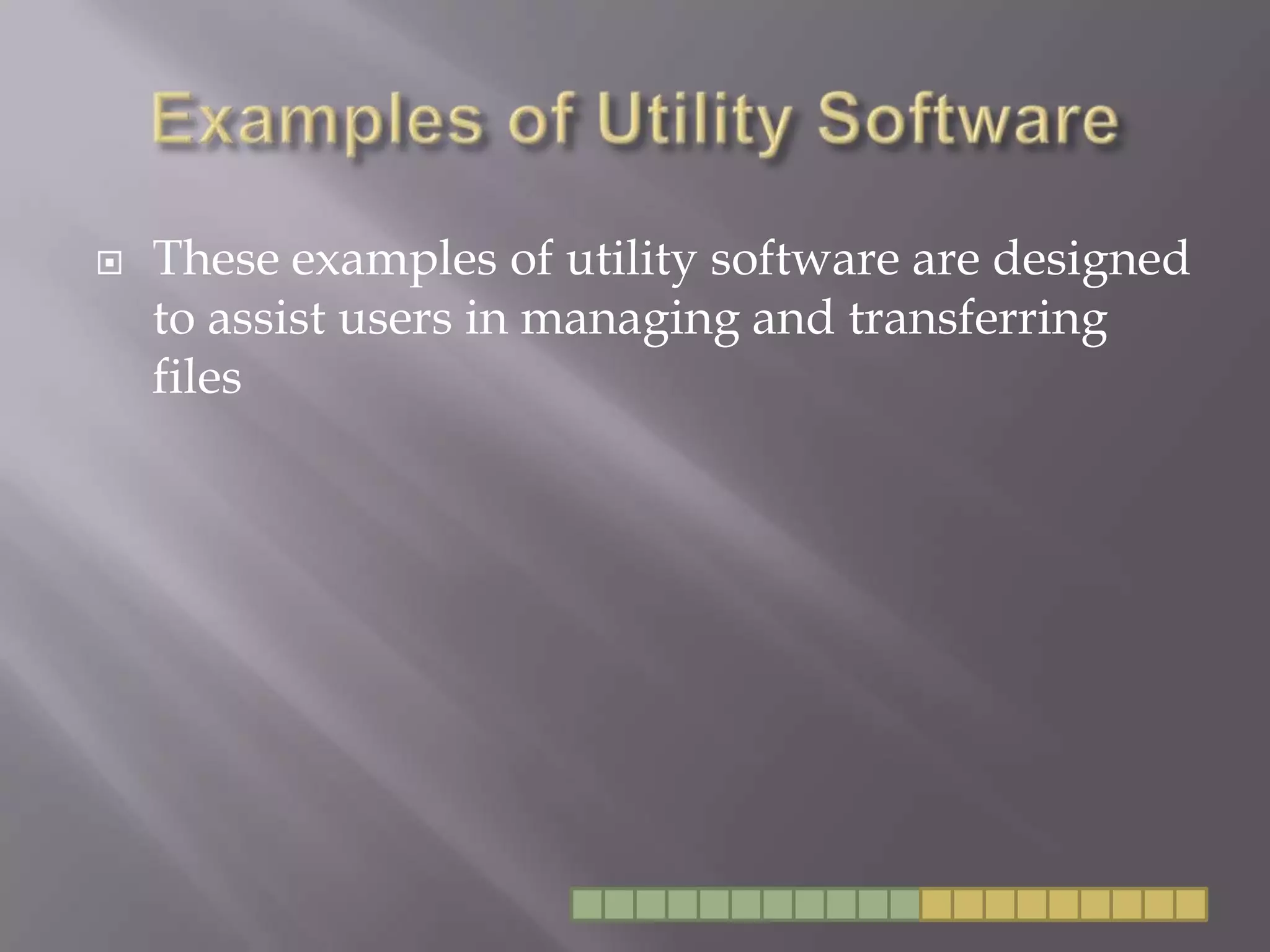 Examples of Utility SoftwareThese examples of utility software are designed to assist users in managing and transferring files