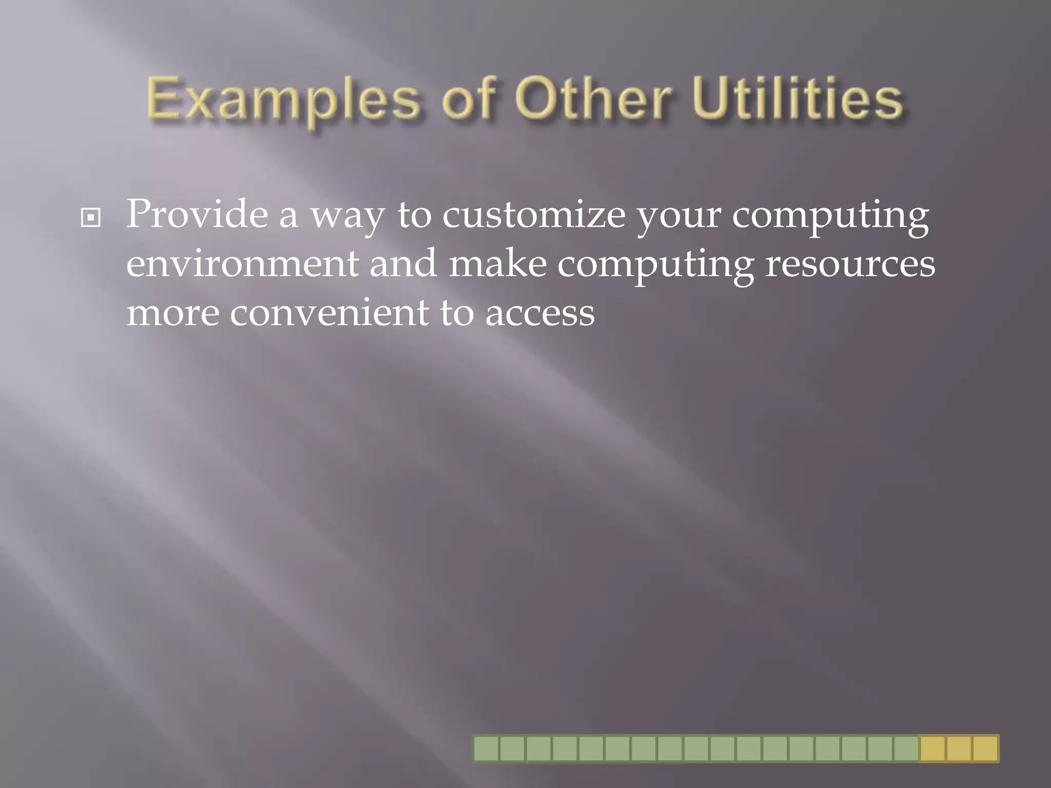 Examples of Other UtilitiesProvide a way to customize your computing environment and make computing resources more convenient to access