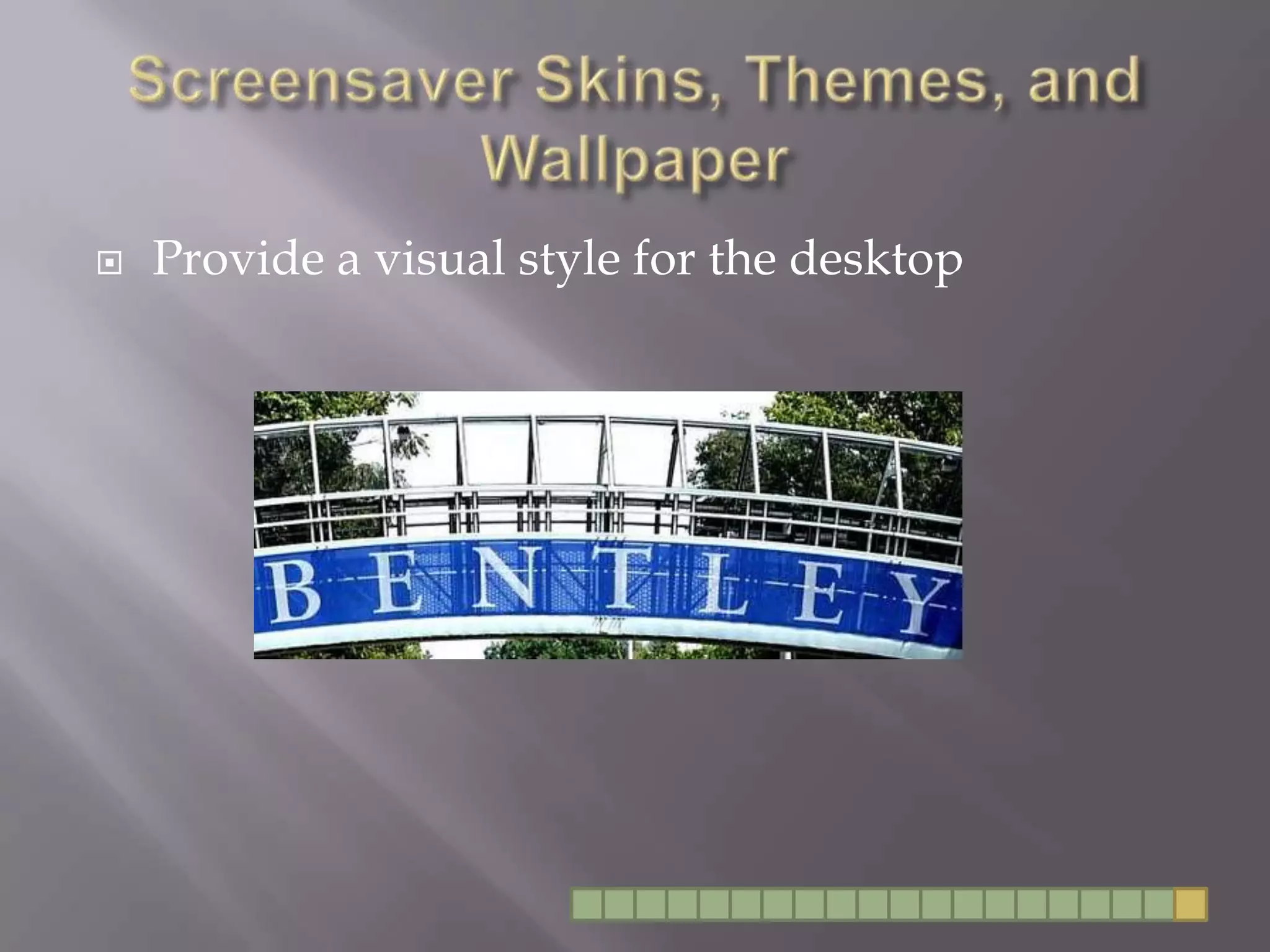 Screensaver Skins, Themes, and WallpaperProvide a visual style for the desktop