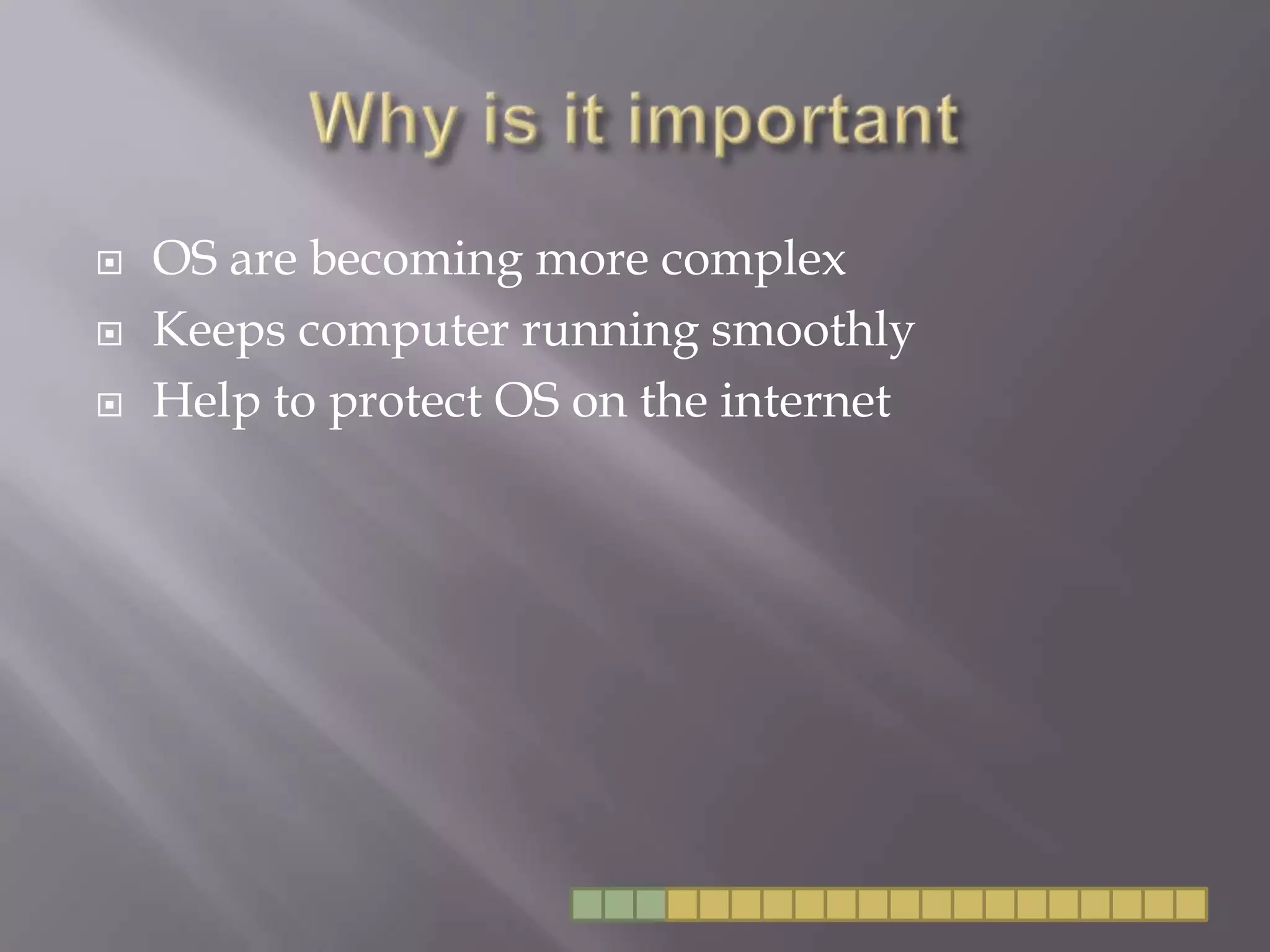 Why is it importantOS are becoming more complexKeeps computer running smoothlyHelp to protect OS on the internet