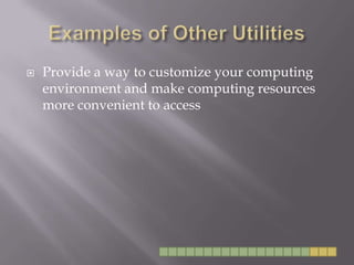 Examples of Other UtilitiesProvide a way to customize your computing environment and make computing resources more convenient to access