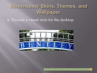 Screensaver Skins, Themes, and WallpaperProvide a visual style for the desktop