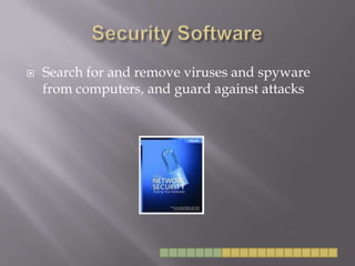 Security SoftwareSearch for and remove viruses and spyware from computers, and guard against attacks