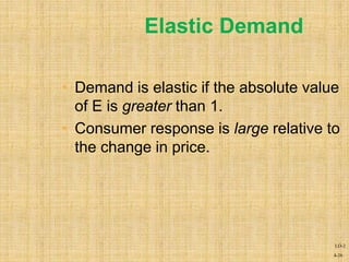 4-26
Elastic Demand
• Demand is elastic if the absolute value
of E is greater than 1.
• Consumer response is large relative to
the change in price.
LO-2
 