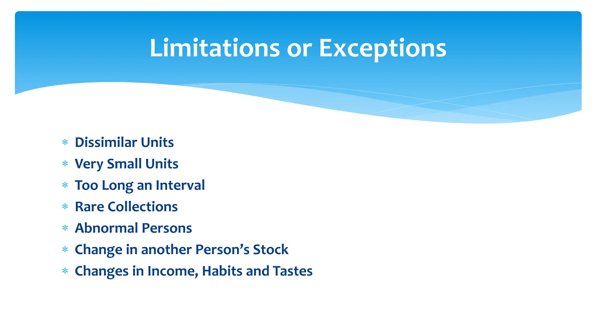  Dissimilar Units
 Very Small Units
 Too Long an Interval
 Rare Collections
 Abnormal Persons
 Change in another Person’s Stock
 Changes in Income, Habits and Tastes
Limitations or Exceptions
 