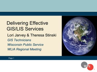 Delivering Effective             Picture
GIS/LIS Services                   For
Lori Jarvey & Theresa Stinski
GIS Technicians                 Placement
Wisconsin Public Service
WLIA Regional Meeting             Only
Page 1
 