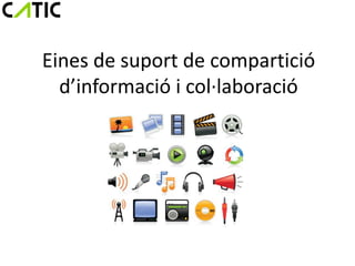 Eines de suport de compartició
  d’informació i col·laboració
 