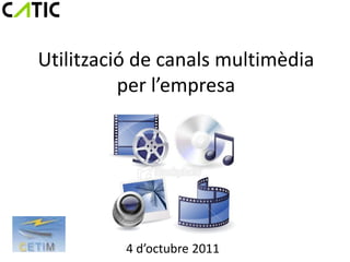 Utilització de canals multimèdia
          per l’empresa




          4 d’octubre 2011
 