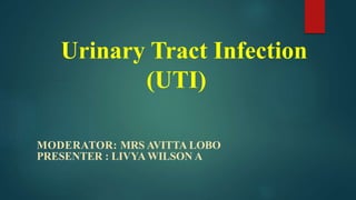 Urinary Tract Infection
(UTI)
MODERATOR: MRS AVITTA LOBO
PRESENTER : LIVYA WILSON A
 