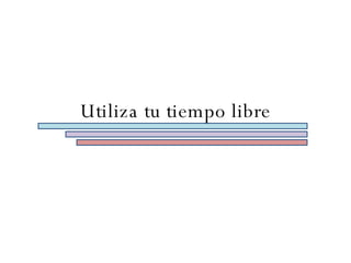 Utiliza tu tiempo libre 