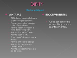 DIPITY http :// www.dipity.com <ul><li>VENTAJAS </li></ul><ul><ul><li>ES fácil crear acontecimientos . </li></ul></ul><ul>...