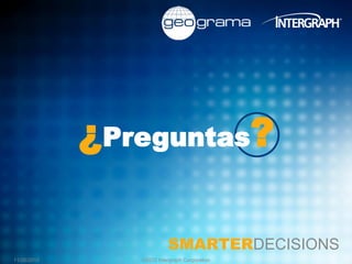 ¿Preguntas?

                          SMARTERDECISIONS
11/26/2012      ©2012 Intergraph Corporation
 