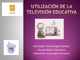 Maritzabel Montealegre Ramírez
Uso de Medios Educativos
Maestría en tecnología Educativa
 