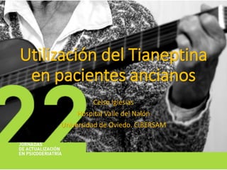Utilización del Tianeptina
en pacientes ancianos
Celso Iglesias
Hospital Valle del Nalón
Universidad de Oviedo. CIBERSAM
 