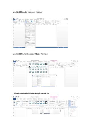Lección 35 Insertar Imágenes - Formas
Lección 36 Herramientas de Dibujo - Formato
Lección 37 Herramientas de Dibujo - Formato 2
 