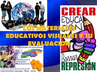 LOS MATERIALES
EDUCATIVOS VISUALES Y SU
EVALUACION
 