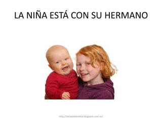 LA NIÑA ESTÁ CON SU HERMANO
http://laclasedehablar.blogspot.com.es/
