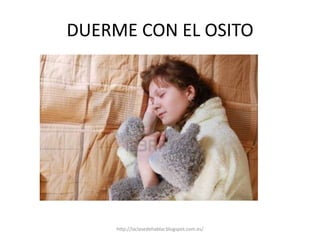 DUERME CON EL OSITO
http://laclasedehablar.blogspot.com.es/