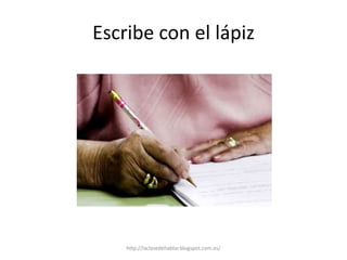Escribe con el lápiz
http://laclasedehablar.blogspot.com.es/