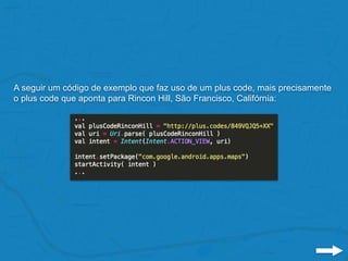 A seguir um código de exemplo que faz uso de um plus code, mais precisamente
o plus code que aponta para Rincon Hill, São Francisco, Califórnia:
 