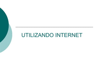 UTILIZANDO INTERNET 