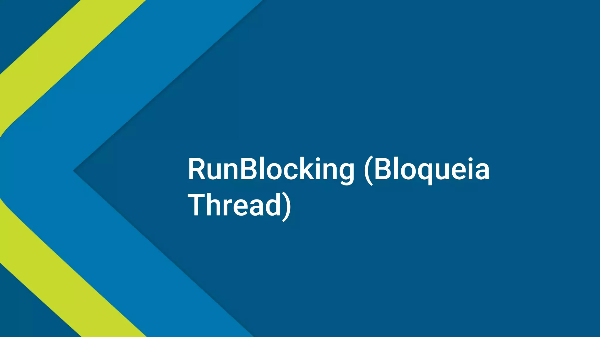 RunBlocking (Bloqueia
Thread)
 