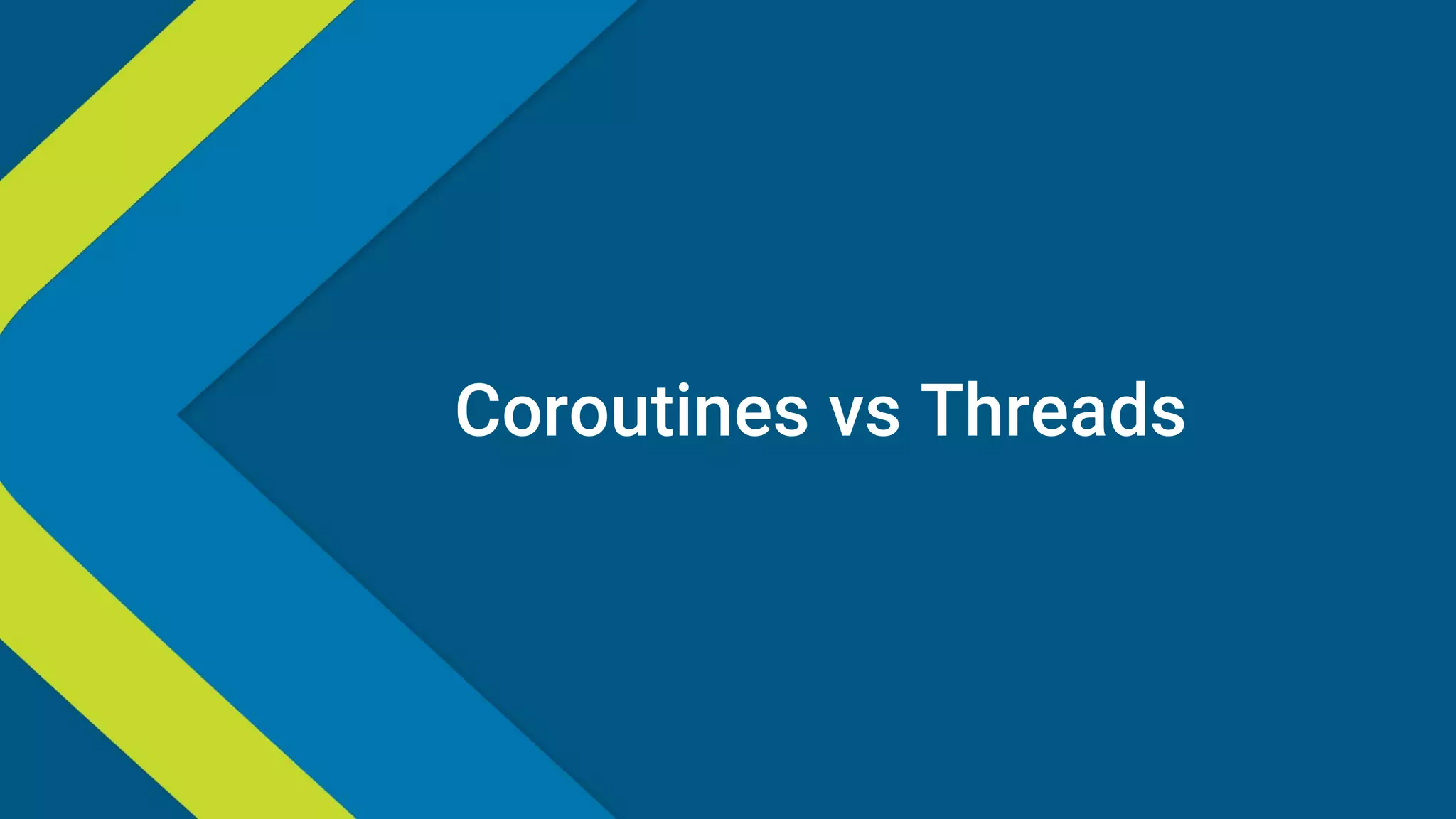 Coroutines vs Threads
 